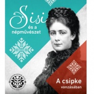 Sisi és a népművészet - A csipke vonzásában, Időszaki kiállítás a Hagyományok Házában Budapesten Sisi és a népművészet - A csipke vonzásában, Időszaki kiállítás a Hagyományok Házában Budapesten