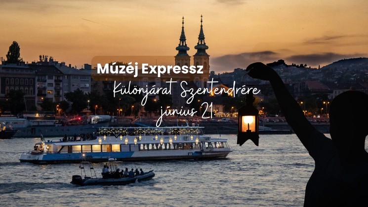 Múzeumok Éjszakája Szentendre 2025. Hajózz velünk a lampionokkal díszített, különleges esti járaton Budapestről Szentendrére!