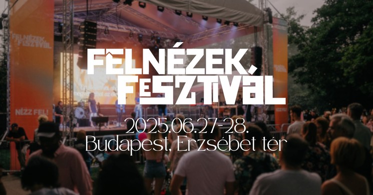 Felnézek Fesztivál 2025 Budapest. A Fesztivál, ahol megváltozhat az életed!