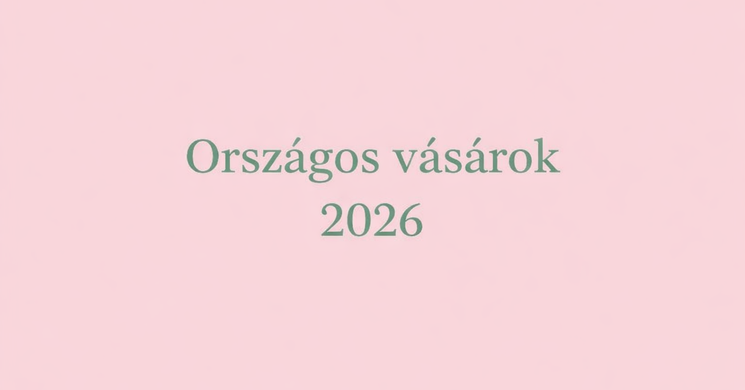 Országos vásárok 2026 - Események és rendezvények vásárnaptára
