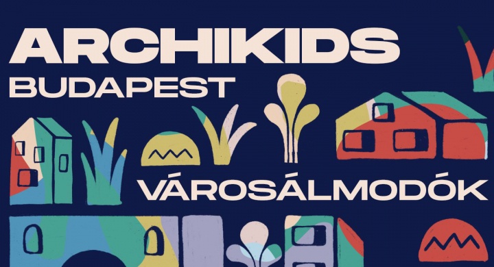 ArchiKids VárosÁlmodók Fesztivál 2024 Budapest