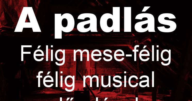 Padlás, félig mese, félig musical előadások 2024. Online jegyvásárlás