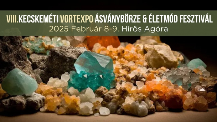 Kecskeméti VortExpo Ásványbörze & Életmód Fesztivál 2025