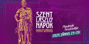 Szent László Napok Nagyvárad 2025. Mindenki fesztiválja