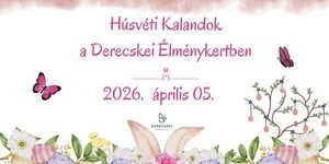 Húsvét Derecske 2026 - Húsvéti Kaland a Derecskei Élménykertben