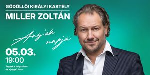 Anyák napja program Gödöllő 2026. Miller Zoltán koncert a Gödöllői Királyi Kastélyban