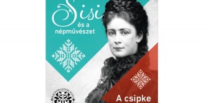 Sisi és a népművészet - A csipke vonzásában, Időszaki kiállítás a Hagyományok Házában Budapesten