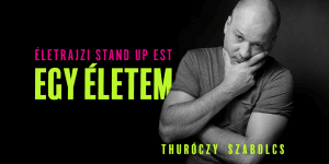 Egy életem – Thuróczy Szabolcs életrajzi stand up est 2025 Veresegyház