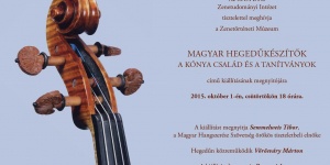 Magyar hegedűkészítők, a Kónya család és a tanítványok időszaki kiállítás a Zenetörténeti Múzeumban Magyar hegedűkészítők, a Kónya család és a tanítványok időszaki kiállítás a Zenetörténeti Múzeumban