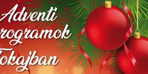 Tokaji Advent 2023. Adventi programok Tokajban